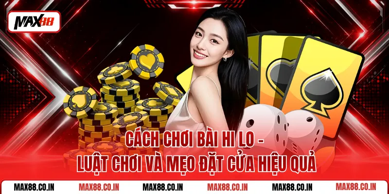 Cách Chơi Bài Hi Lo - Luật Chơi Và Mẹo Đặt Cửa Hiệu Quả