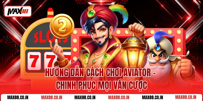Hướng Dẫn Cách Chơi Aviator - Chinh Phục Mọi Ván Cược